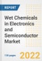 Wet Chemicals in Electronics and Semiconductor Market Outlook and Trends to 2028- Next wave of Growth Opportunities, Market Sizes, Shares, Types, and Applications, Countries, and Companies - Product Image