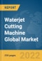 Waterjet Cutting Machine Global Market Report 2022, By Technology, By Pump Type, By Application, By Industry - Product Image