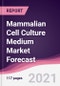Mammalian Cell Culture Medium Market Forecast (2021-2026) - Product Thumbnail Image