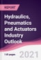 Hydraulics, Pneumatics and Actuators Industry Outlook - Forecast (2021-2026) - Product Thumbnail Image