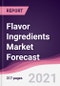 Flavor Ingredients Market Forecast (2021-2026) - Product Thumbnail Image
