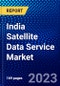 India Satellite Data Service Market (2023-2028) by Vertical and Service, Competitive Analysis, Impact of Covid-19, Impact of Economic Slowdown & Impending Recession with Ansoff Analysis - Product Thumbnail Image