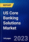 US Core Banking Solutions Market (2023-2028) by Type, Deployment Mode, Enterprise Size, and End-Users, Competitive Analysis, Impact of Covid-19, Impact of Economic Slowdown & Impending Recession with Ansoff Analysis- Product Image