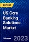 US Core Banking Solutions Market (2022-2027) by Type, Deployment Mode, Enterprise Size, End-User, Competitive Analysis and the Impact of Covid-19 with Ansoff Analysis - Product Image
