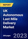 UK Autonomous Last Mile Delivery Market (2023-2028) by Vehicle Type, Component, Range, Type, and Application, Competitive Analysis, Impact of Covid-19 with Ansoff Analysis- Product Image
