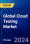 Global Cloud Testing Market (2023-2028) Competitive Analysis, Impact of Covid-19, Impact of Economic Slowdown & Impending Recession, Ansoff Analysis - Product Image