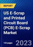 US E-Scrap and Printed Circuit Board (PCB) E-Scrap Market (2023-2028) by Metal and Source Type, Competitive Analysis, Impact of Covid-19, Impact of Economic Slowdown & Impending Recession with Ansoff Analysis- Product Image