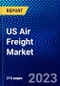 US Air Freight Market (2023-2028) by Services, Destination, Carrier Type, and End-User, Competitive Analysis, Impact of Covid-19 with Ansoff Analysis - Product Thumbnail Image
