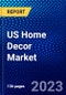 US Home Decor Market (2023-2028) by Product Type, Price, and Distribution Channel, Competitive Analysis, Impact of Covid-19, Impact of Economic Slowdown & Impending Recession with Ansoff Analysis - Product Image
