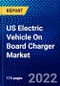 US Electric Vehicle On Board Charger Market (2022-2027) by Propulsion Type, Vehicle Type, Vehicle Type and Power Output, Power Output, Competitive Analysis and the Impact of Covid-19 with Ansoff Analysis - Product Thumbnail Image
