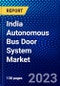 India Autonomous Bus Door System Market (2022-2027) by Door Type, Mechanism, Level of Automation, Propulsion Type, Component, Competitive Analysis and the Impact of Covid-19 with Ansoff Analysis - Product Thumbnail Image