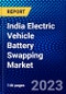 India Electric Vehicle Battery Swapping Market (2022-2027) by Service Type, Vehicle Type, Product Type, Competitive Analysis and the Impact of Covid-19 with Ansoff Analysis - Product Image