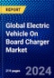 Global Electric Vehicle On Board Charger Market (2023-2028) by Propulsion Type, Vehicle Type, Power Output, and Geography, Competitive Analysis, Impact of Covid-19, Impact of Economic Slowdown & Impending Recession with Ansoff Analysis - Product Image