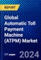 Global Automatic Toll Payment Machine (ATPM) Market (2022-2027) by Type, Components, Application, Technology and Geography, Competitive Analysis and the Impact of Covid-19 with Ansoff Analysis - Product Image