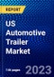 US Automotive Trailer Market (2023-2028) by Trailer Type, Axle Type, and Vehicle Type, Competitive Analysis, Impact of Covid-19, Impact of Economic Slowdown & Impending Recession with Ansoff Analysis - Product Thumbnail Image