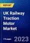 UK Railway Traction Motor Market (2022-2027) by Type, Application, Power Rating, Competitive Analysis and the Impact of Covid-19 with Ansoff Analysis - Product Thumbnail Image