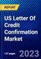 US Letter Of Credit Confirmation Market (2023-2028) by Type and End-User, Competitive Analysis, Impact of Covid-19, Impact of Economic Slowdown & Impending Recession with Ansoff Analysis - Product Thumbnail Image