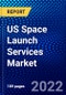 US Space Launch Services Market (2022-2027) by Launch Platform, Vehicle Size, Orbit, Payload, Service, End User, Competitive Analysis and the Impact of Covid-19 with Ansoff Analysis - Product Thumbnail Image