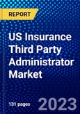 US Insurance Third Party Administrator Market (2023-2028) by Service Type, Insurance Type, and End-User, Competitive Analysis, Impact of Covid-19, Impact of Economic Slowdown & Impending Recession with Ansoff Analysis- Product Image