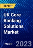 UK Core Banking Solutions Market (2023-2028) by Type, Deployment Mode, Enterprise Size, and End-User, Competitive Analysis, Impact of Covid-19 with Ansoff Analysis- Product Image