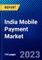 India Mobile Payment Market (2022-2027) by Pay Option, Purchase Type, Payment Type, Industry, Competitive Analysis and the Impact of Covid-19 with Ansoff Analysis - Product Image