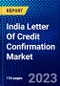 India Letter Of Credit Confirmation Market (2023-2028) by Type, and End-Users, Competitive Analysis, Impact of Covid-19, Impact of Economic Slowdown & Impending Recession with Ansoff Analysis - Product Thumbnail Image