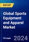 Global Sports Equipment and Apparel Market (2023-2028) by Product Type, Sports Type, Applications, Distribution Channel, End-Users, and Geography, Competitive Analysis, Impact of Covid-19, Impact of Economic Slowdown & Impending Recession with Ansoff Analysis - Product Image