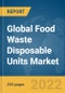 Global Food Waste Disposable Units Market Report 2022, by Type, by Application - Product Image