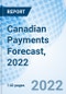 Canadian Payments Forecast, 2022 - Product Image