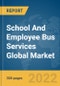 School And Employee Bus Services Global Market Report 2022: By Ownership, By Service Type - Product Image