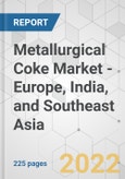 Metallurgical Coke Market - Europe, India, and Southeast Asia Industry Analysis, Size, Share, Growth, Trends, and Forecast, 2021-2031- Product Image