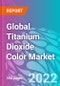 Global Titanium Dioxide Color Market 2022-2032 - Product Image