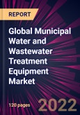 Global Municipal Water and Wastewater Treatment Equipment Market 2022-2026- Product Image