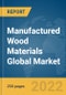 Manufactured Wood Materials Global Market Report 2022, By Type, By Application, By Type of Wood Plant - Product Image