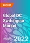 Global DC Switchgear Market 2022-2032 - Product Thumbnail Image