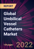 Global Umbilical Vessel Catheters Market 2022-2026- Product Image