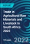 Trade in Agricultural Raw Materials and Livestock in South Africa 2022 - Product Image