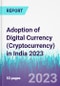 Adoption of Digital Currency (Cryptocurrency) in India 2023 - Product Image