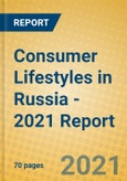 Consumer Lifestyles in Russia - 2021 Report- Product Image