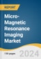 Micro-Magnetic Resonance Imaging Market Size, Share & Trends Analysis Report by Type (Permanent Magnet, Superconductive Magnet), by End-use (Universities and Academic, Contract Research Organisations), and Segment Forecasts, 2022-2030 - Product Thumbnail Image