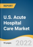 U.S. Acute Hospital Care Market Size, Share & Trends Analysis Report by Medical Condition (Emergency Care, Trauma Care), by Facility Type, by Service (Intensive Care Unit, Neonatal Intensive Care Unit), by Region, and Segment Forecasts, 2022-2030- Product Image