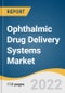 Ophthalmic Drug Delivery Systems Market Size, Share & Trends Analysis Report by Technology, by Delivery Mode, by Production Technology, by Material, by Region, and Segment Forecasts, 2022-2030 - Product Image