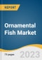 Ornamental Fish Market Size, Share & Trends Analysis Report by Product (Tropical Freshwater, Temperate, Marine), by Application (Commercial, Household), by Region, and Segment Forecasts, 2022-2030 - Product Image