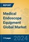 Medical Endoscope Equipment Global Market Insights 2024, Analysis and Forecast to 2029, by Manufacturers, Regions, Technology, Application, Product Type - Product Thumbnail Image
