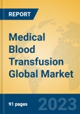 Medical Blood Transfusion Global Market Insights 2023, Analysis and Forecast to 2028, by Manufacturers, Regions, Technology, Application, Product Type- Product Image
