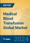 Medical Blood Transfusion Global Market Insights 2024, Analysis and Forecast to 2029, by Manufacturers, Regions, Technology, Application, Product Type - Product Image