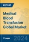 Medical Blood Transfusion Global Market Insights 2023, Analysis and Forecast to 2028, by Manufacturers, Regions, Technology, Application, Product Type - Product Image