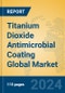 Titanium dioxide Antimicrobial Coating Global Market Insights 2024, Analysis and Forecast to 2029, by Manufacturers, Regions, Technology, Application - Product Image