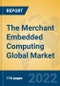 The Merchant Embedded Computing Global Market Insights 2022, Analysis and Forecast to 2027, by Manufacturers, Regions, Technology, Product Type - Product Image