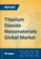 Titanium Dioxide Nanomaterials Global Market Insights 2022, Analysis and Forecast to 2027, by Manufacturers, Regions, Technology, Application, Product Type - Product Image